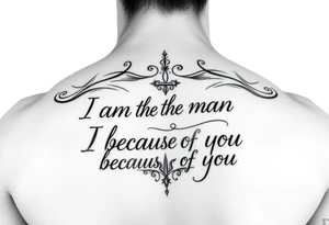 i am the man i am today because of you tattoo idea