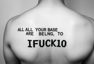 "Tattoo of a corrupted .txt file:  
Visible text: 'ALL YOUR BASE ARE BELONG TO US'  
Corrupted parts: 'IFUCK10' repeated in hex-code.  

Style: Data moshing. Black ink, forearm." tattoo idea