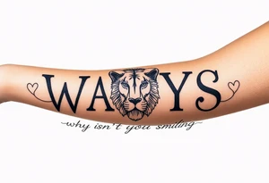 W.A.Y.S spelled out with why aren’t you smiling under neath it with hearts with 444 and a lion tattoo idea