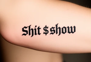 "Shit show” in times new Roman font with a dollar sign replacing one of the letters tattoo idea