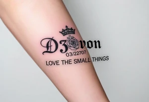 Name D3von with a crown and rose and cross and 03/27/07 and it says under all LOVE THE SMALL THINGS tattoo idea
