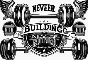 The text "Never Stop Building" with an image of a dumbell and angle brackets tattoo idea