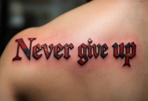 “Never give up” in crimson block letters, cracked like stone with hints of golden resilience lines. tattoo idea