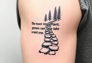 Incorporate the phrase “the most important step a person can take is always the next one” into a walking path tattoo idea