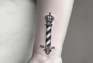 Barber pole with a crown 
           THIS IS MY LIFE tattoo idea