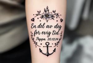 Quote: "En del av deg for evig tid. 
Pappa 20.12.24"
Surround the quote with delicate gladious, notes, hearts and an anchor tattoo idea