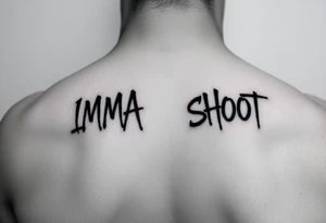 the word ‘IMMA’ and the word ‘SHOOT’ under each collar bone in a font that looks like spray paint tattoo idea