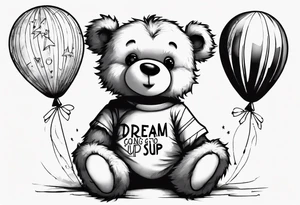 Scruffy teddy bear holding on to balloons and wearing a T-shirt saying dream going up to the sky tattoo idea