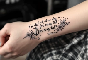 Quote: "En del av deg for evig tid. 
Pappa 20.12.24"
Surround the quote with delicate long blossom gladious, music notes, hearts and an anchor tattoo idea