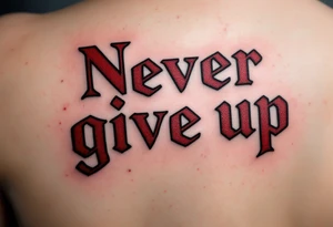 “Never give up” in crimson block letters, cracked like stone with hints of golden resilience lines. tattoo idea