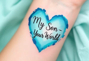 A watercolor heart filled with sky blue and mint green, with the words “My Son - My World” in black ink. tattoo idea