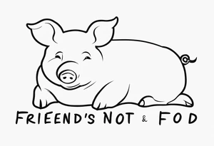 simple drawing of piglet or pig with text: "Friends. Not Food" included.
draw with very thin lines and no shading tattoo idea