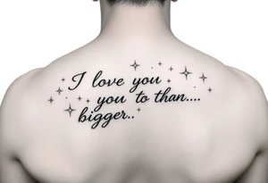 I love you bigger than...
With shooting stars tattoo idea