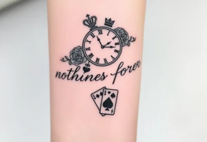Roman clock with roses and a crown,  a quote that says nothings forever. and on the bottom a deck of cards tattoo idea