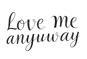 love me anyway tattoo idea