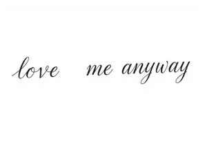 love me anyway tattoo idea