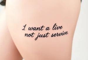 I wan't to live, not just survive in cursive tattoo idea