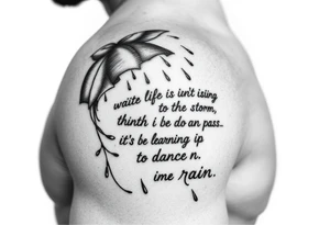 Create a tattoo around “life isn’t about waiting for the storm to pass. It’s about learning to dance in the rain” tattoo idea
