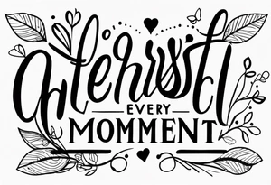 Cherish Every Moment tattoo idea