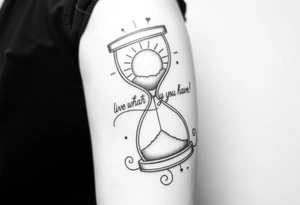 live with what you have and enjoy it to the fullest, hourglass, sun shines down tattoo idea