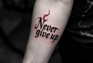 "Never give up" in fiery red ink with flames licking up from the letters. tattoo idea