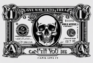 Give me a tattoo idea with a dollar bill being the center point and the quote”Can’t take it when you die, but you can’t live without it” tattoo idea