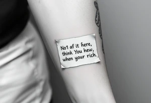 a piece of paper saying no1 is here now think abt it when your rich tattoo idea
