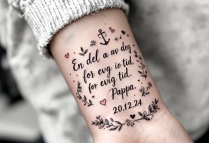 Quote: "En del av deg for evig tid. 
Pappa 20.12.24"
Surround the quote with delicate long blossom gladious, music notes, hearts and an anchor tattoo idea