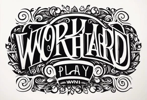 I want a tattoo containing the following two words "work hard" and "play hard". tattoo idea