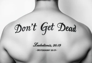 I want a cool design that includes the words “Don’t Get Dead” and includes the scripture reference Deuteronomy 30:19. tattoo idea