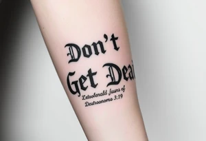 I want a cool design that includes the words “Don’t Get Dead” and includes the scripture reference Deuteronomy 30:19. tattoo idea