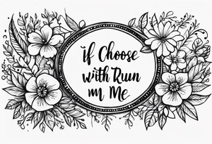 create a tatto using the next lyric: "If you choose to run away with me" tattoo idea