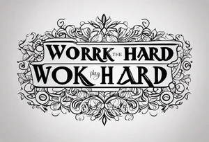 I want a tattoo containing the following two words "work hard" and "play hard". tattoo idea
