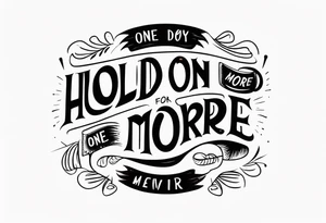 Hold on for one more day tattoo idea
