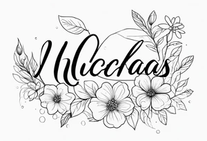 Nicholas written in cursive with flowers tattoo idea