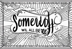 SOMEDAY WE WILL ALL BE FREE as a full sentence on one line tattoo idea