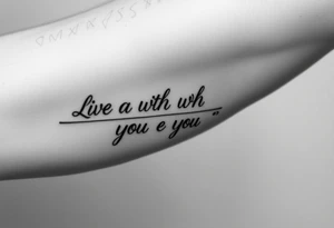 live with what you have and enjoy it to the fullest tattoo idea