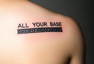 "Tattoo of a corrupted .txt file:  
Visible text: 'ALL YOUR BASE ARE BELONG TO US'  
Corrupted parts: 'IFUCK10' repeated in hex-code.  

Style: Data moshing. Black ink, forearm." tattoo idea