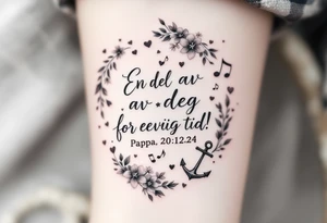 make a quote saying "En del av deg for evig tid! 
Pappa 20.12.24"
Surrounded by delicate long blossom gladious, music notes, hearts and an anchor on the lower right side tattoo idea