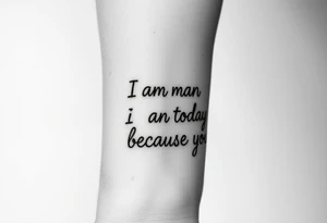 i am the man i am today because of you tattoo idea