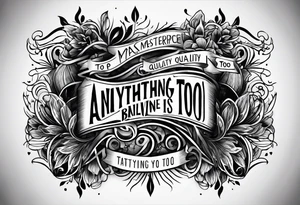 Simple quote tattoo with no picture 
that says, "anything or anyone that does not bring you alive is too small for you." tattoo idea