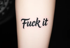 Fuck it tattoo idea