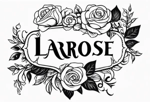 The word "LaRose" in beautiful lettering across my upper back sorrounded with roses tattoo idea
