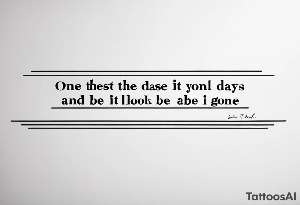 the words “one of these days and it won’t be long your gonna look for me and I’ll be gone” on a spine tattoo idea