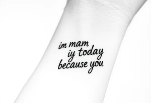 i am the man i am today because of you tattoo idea