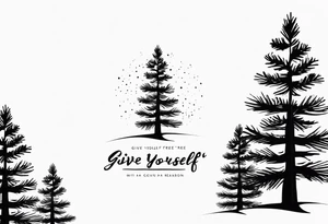 Pine tree with the words "give yourself a reason". tattoo idea