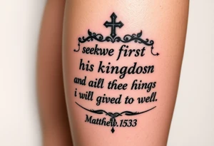 Matthew 6:33 But seek first his kingdom and his righteousness, and all these things will be given to you as well on leg tattoo idea