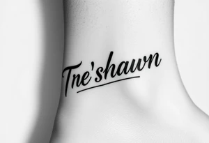 ankle tattoo 
with the name tre’shawn on it tattoo idea
