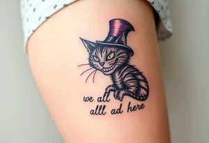 Cheshire cat, Alice in Wonderland,  we are all mad here, top hat tattoo idea