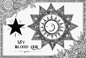 1 small sun, star, moon and the words, "My Blood, Your Blood, Our Blood" tattoo idea